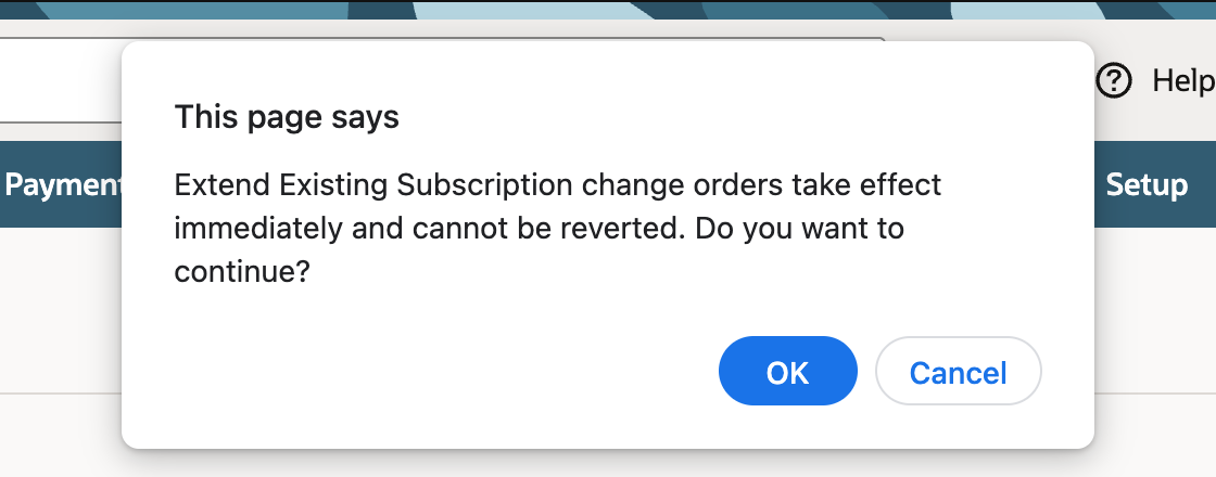 A browser dialog saying Extend Existing Subscription change orders take effect immediately and cannot be reverted. Do you want to continue? with OK and Cancel buttons.