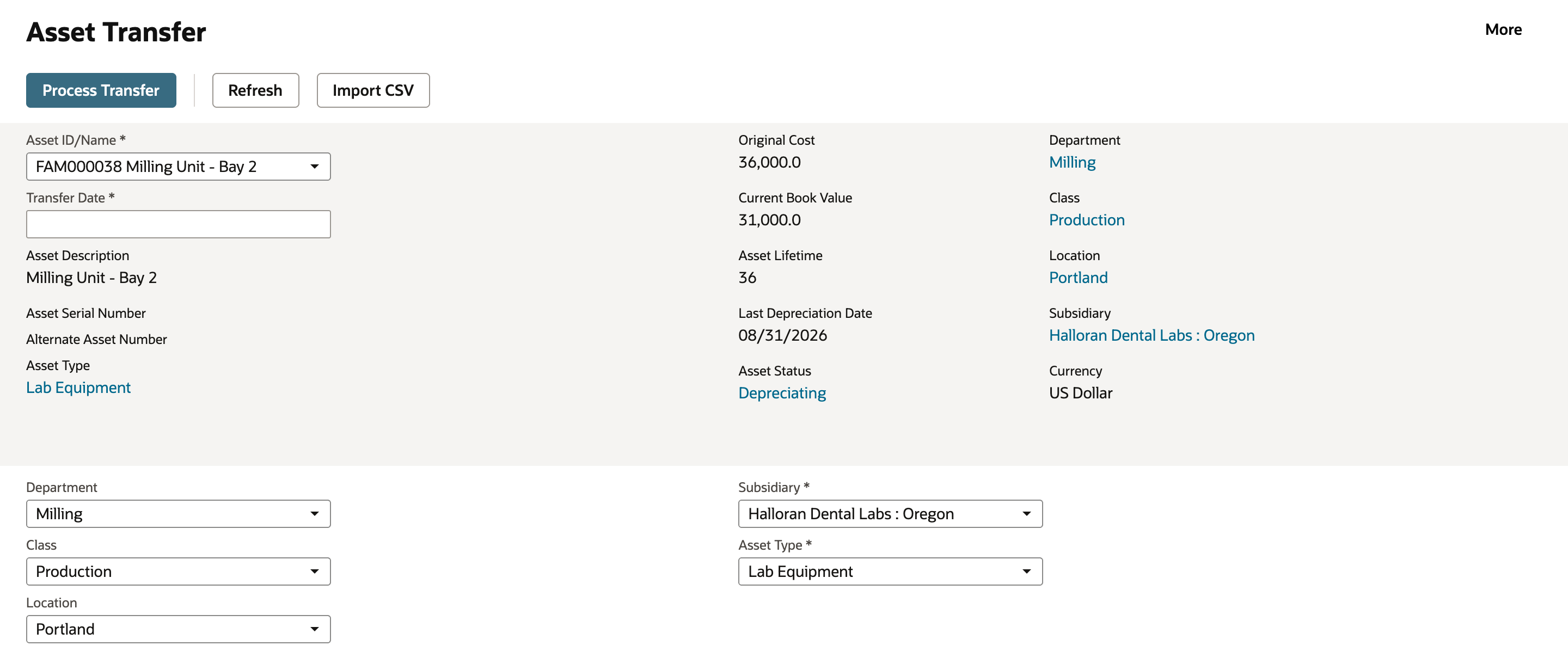 Asset Transfer with FAM000038 Milling Unit - Bay 2 selected and Transfer Date empty: Original Cost 36,000.0, Current Book Value 31,000.0, Asset Lifetime 36, Last Depreciation Date 08/31/2026, Asset Status Depreciating; current Department Milling, Class Production, Location Portland, Subsidiary Halloran Dental Labs : Oregon; lower fields Department Milling, Class Production, Location Portland, Subsidiary Halloran Dental Labs : Oregon, Asset Type Lab Equipment.