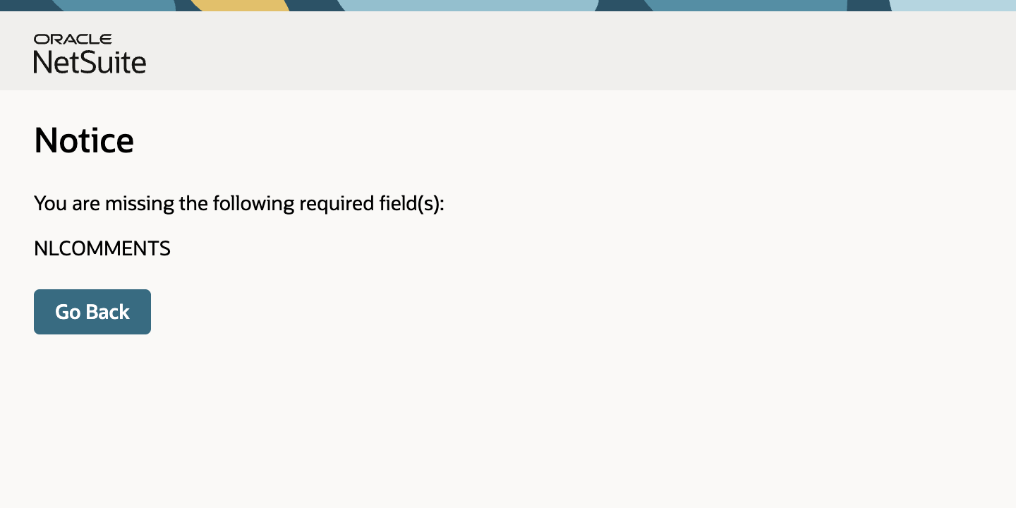 A NetSuite Notice page: You are missing the following required field(s): NLCOMMENTS, with a Go Back button.